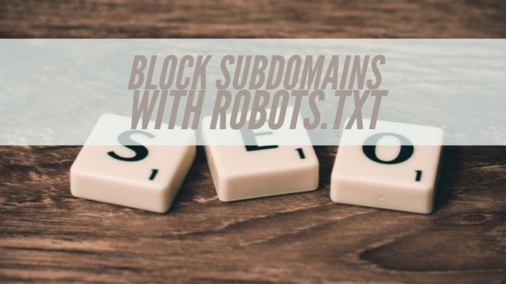 How To Block Subdomains With Robots.txt To Disable Website Crawling