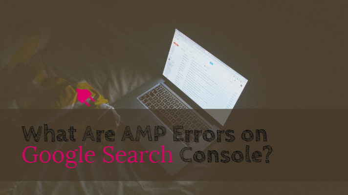 What Are AMP Errors on Google Search Console?