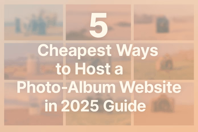 5 Cheapest Ways to Host a Photo-Album Website in 2025 Guide